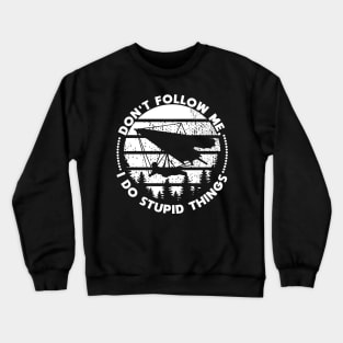 Hang Gliding don't follow me stupid things Crewneck Sweatshirt